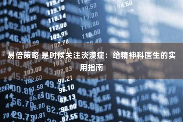 易倍策略 是时候关注淡漠症：给精神科医生的实用指南