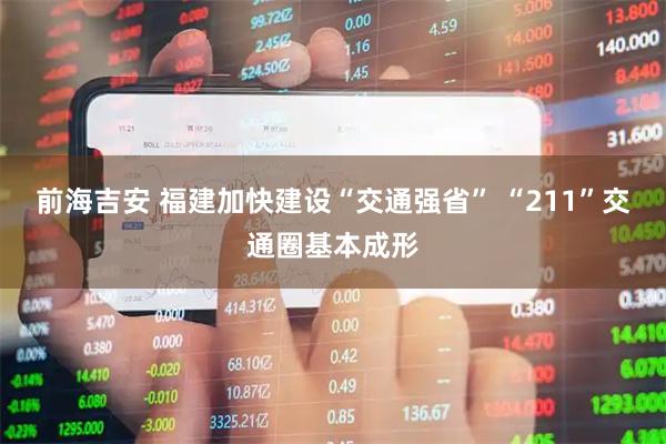 前海吉安 福建加快建设“交通强省” “211”交通圈基本成形